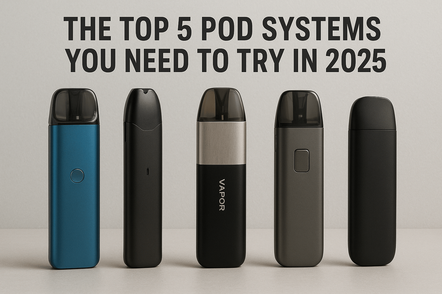 The Top 5 Pod Systems You Need to Try in 2025